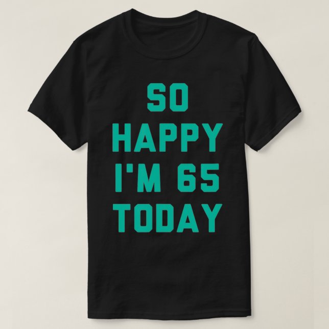 So Happy I'm 65 Today  T-Shirt (Design vorne)