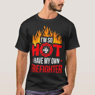 So heiß, dass ich meinen eigenen Feuerwehrmann hab T-Shirt