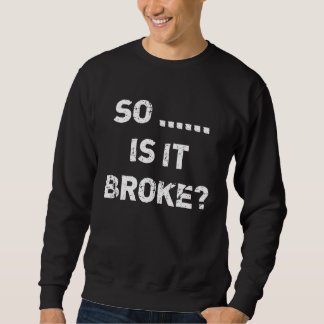 So Is It Broke Radiology X Ray Tech Radiologist Ra Sweatshirt