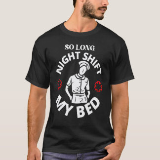 So Long Nachtschicht Mein Bett Nachtschicht Kranke T-Shirt