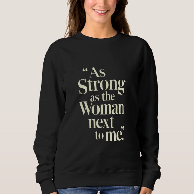 So stark wie die Frau neben mir Sweatshirt (Vorderseite)