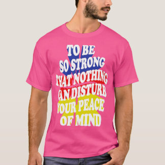 so stark zu sein, dass nichts Ihren Frieden stören T-Shirt
