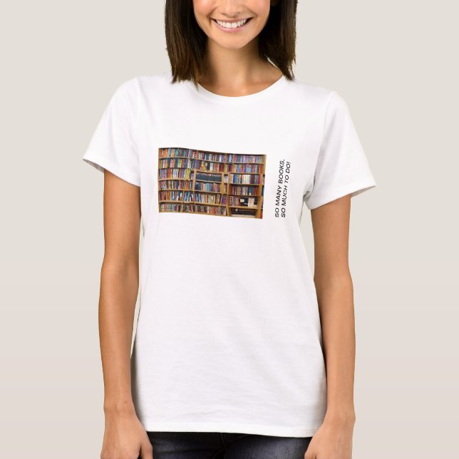 So viele Bücher, so viel zu tun! Zitat, Buchliebha T-Shirt (Vorderseite)