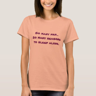 So viele Männer... so viele Gründe, allein zu schl T-Shirt