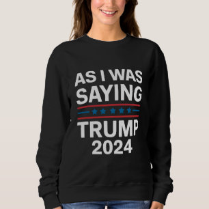 So wie ich gerade sagte Trump 2024 Donald trump Sweatshirt