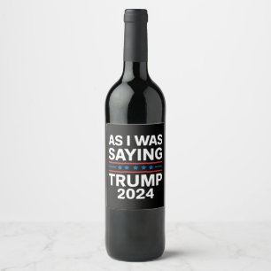 So wie ich gerade sagte Trump 2024 Donald Trump  Weinetikett