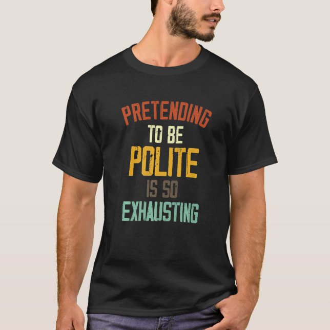 So zu tun, als sei höflich, ist so erschöpfend 1 T-Shirt (Vorderseite)