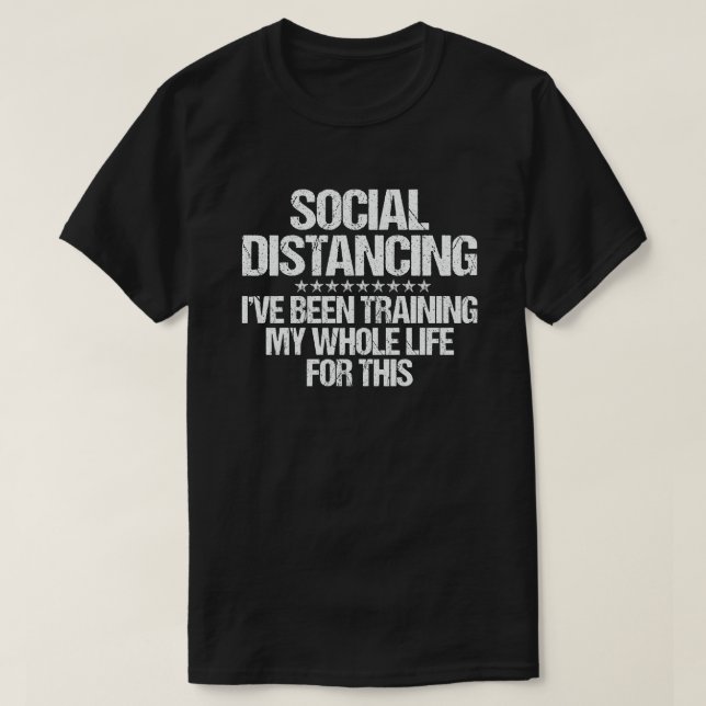 Social Distancing I've Been Training My Whole Life T-Shirt (Design vorne)