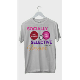 SOCIALLY SELECTIVE SINCE FOREVER - Funny Shirt