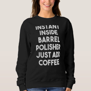 Sofort im Barrel Polisher einfach Kaffee hinzufüge Sweatshirt