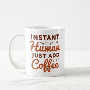 Sofort Mensch, einfach Kaffee hinzufügen Kaffeetasse