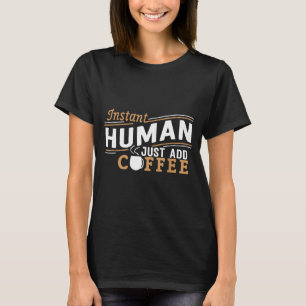 Sofort Mensch, einfach Kaffee hinzufügen Lustiger  T-Shirt