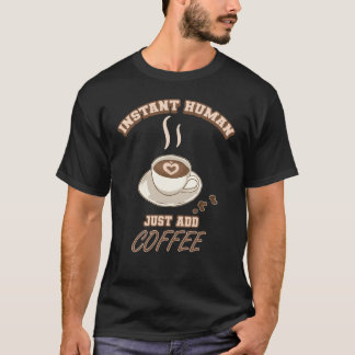 Sofort menschlicher Mensch einfach Kaffee hinzufüg T-Shirt