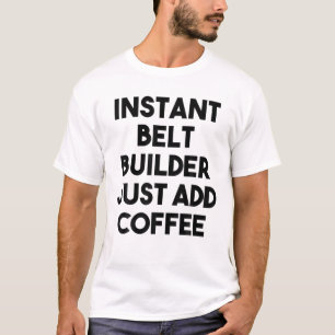 Sofortiger Gürtelbauer einfach Kaffee hinzufügen T-Shirt