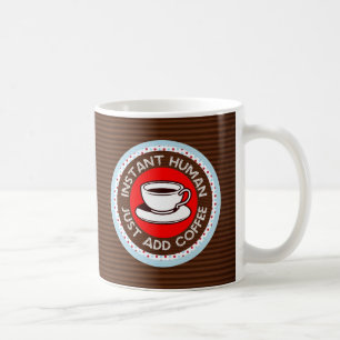 Sofortiger Mensch, einfach Kaffee hinzufügen Kaffeetasse
