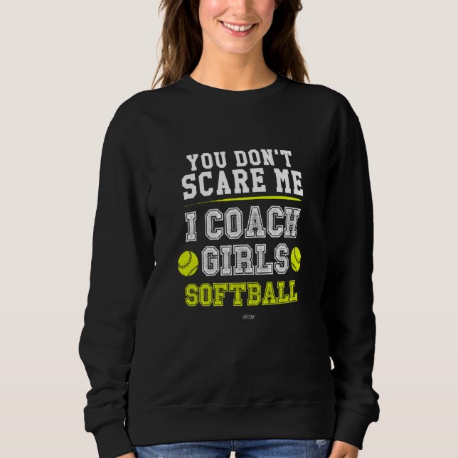 Softball Coach  You Don't Scare Me I Coach Girls Sweatshirt (Vorderseite)