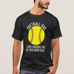 Softball Dad Like a Baseball But With Bigger Balls T-Shirt