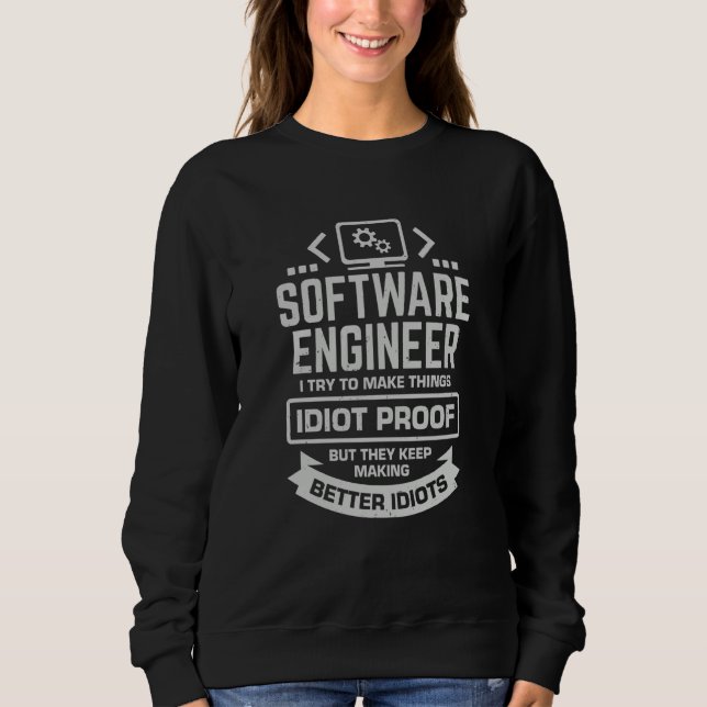 Software Engineer I Try To Make Things Idiot Proof Sweatshirt (Vorderseite)