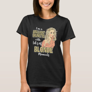 Sogar eine Brünette hat manchmal blonde Momente T-Shirt