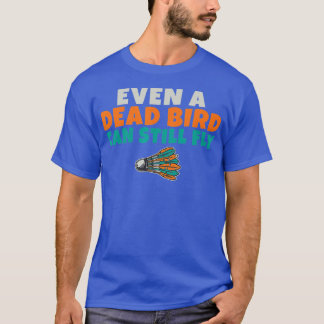 Sogar tote Vögel können Badminton noch lustig flie T-Shirt