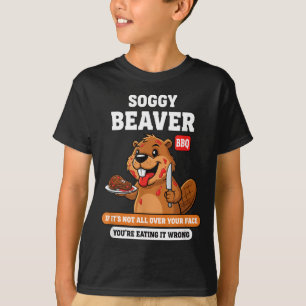 Soggy Beaver Bbq Wenn Nicht Über Gesicht Lustige B T-Shirt