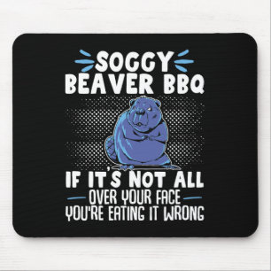 Soggy Beaver Grillen, wenn es nicht ganz auf Ihrem Mousepad