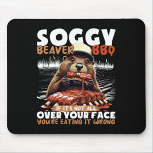 Soggy Beaver Grillen, wenn es nicht überall ist Mousepad