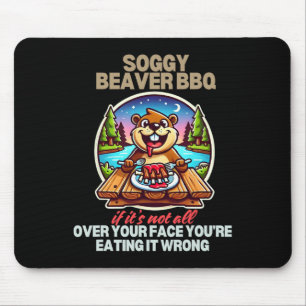 Soggy Beaver Grillen, wenn es nicht überall ist Mousepad