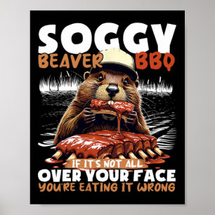 Soggy Beaver Grillen, wenn es nicht überall ist Poster