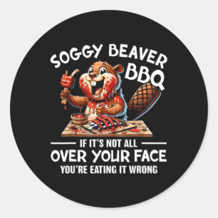 Soggy Beaver Grillen, wenn es nicht überall ist Runder Aufkleber