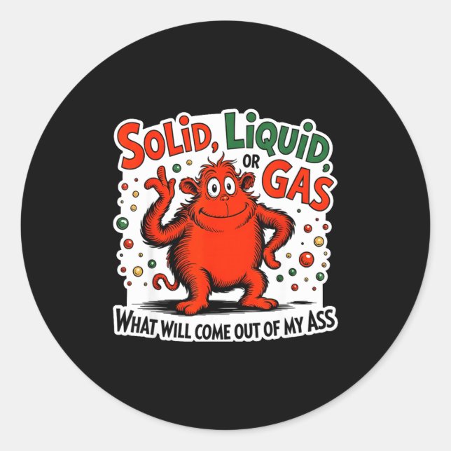 Solid Liquid Gas What Will Come Out Of My As Funny Runder Aufkleber (Vorderseite)