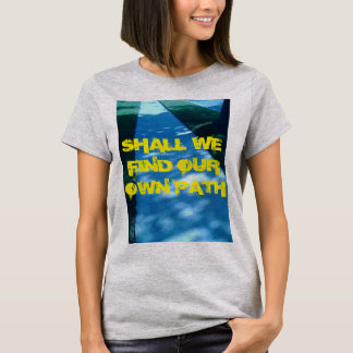 SOLLTEN WIR UNSEREN EIGENEN WEG FINDEN T-Shirt