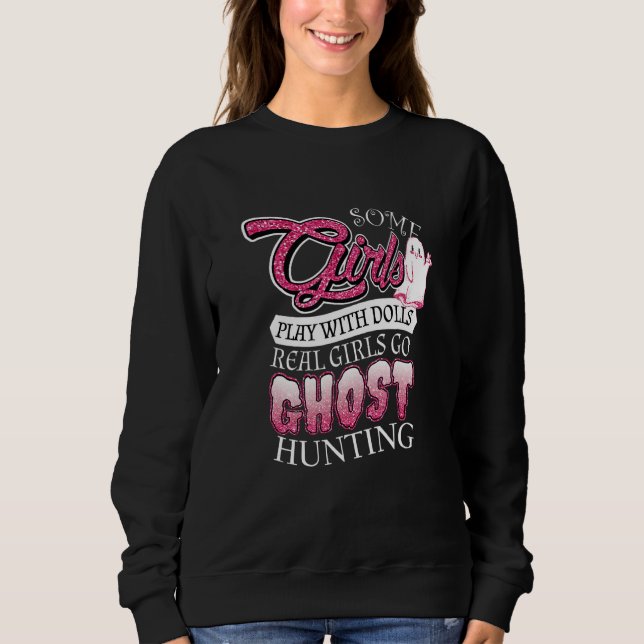 Some Girls Play With Dolls Real Girls Go Ghost Hun Sweatshirt (Vorderseite)
