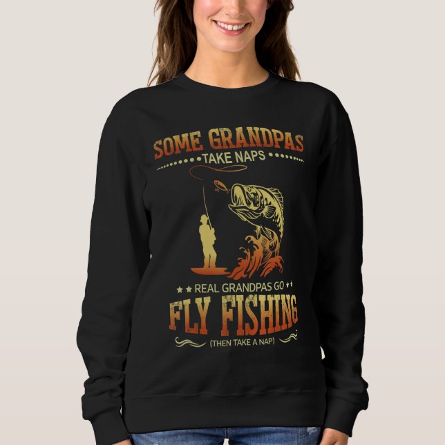 Some Grandpas Take Naps Real Grandpas Go Fly Fishi Sweatshirt (Vorderseite)