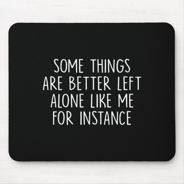 Some Things Are Better Left Alone Like Me For Inst Mousepad (Vorne)