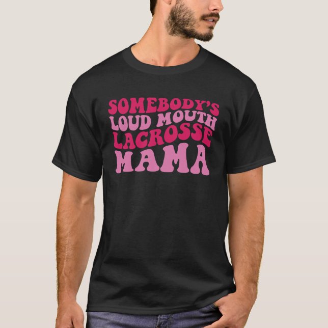 Somebody s Loud Mouth Lacrosse Mama 1 T-Shirt (Vorderseite)