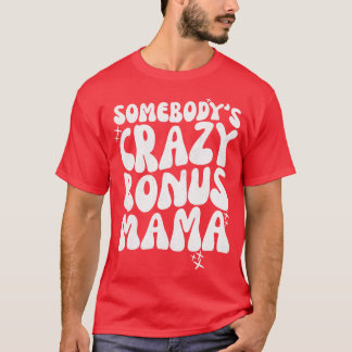 Somebodys Crazy Bonus Mama T-Shirt