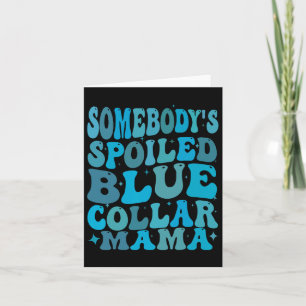 Somebodys Spoiled Blue Collar Mama Groovy Mama Mot Karte