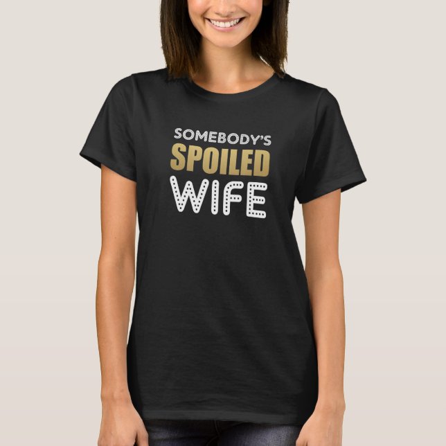 Somebody's Spoiled Wife  Saying T-Shirt (Vorderseite)
