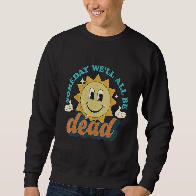 Someday We'll All Be Dead Retro Existential Dread  Sweatshirt (Vorderseite)