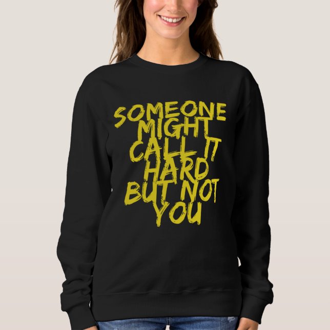 Someone Might Call It Hard But Not You Motivationa Sweatshirt (Vorderseite)