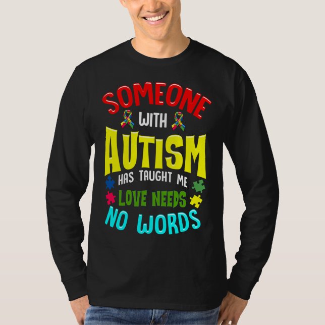Someone With Autism Has Taught Me Love Needs No Wo T-Shirt (Vorderseite)