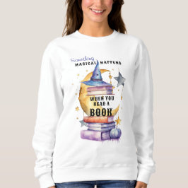 Something Magical Happens When You Read A Book Sweatshirt