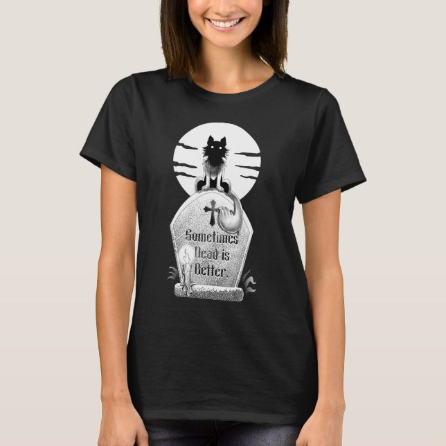 Sometimes Dead is Better  T-Shirt (Vorderseite)