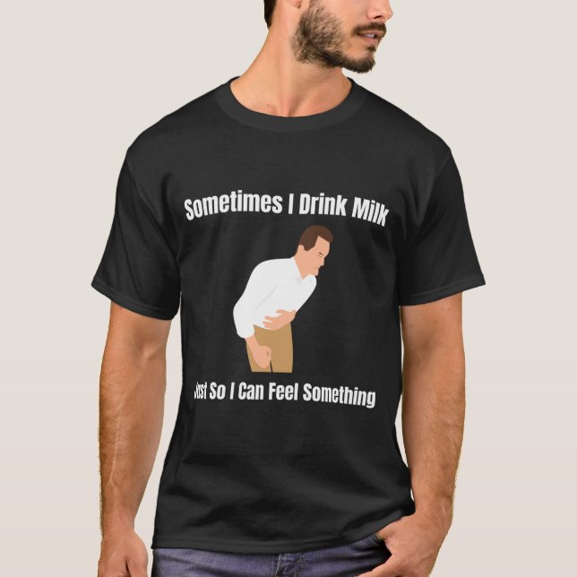 Sometimes I Drink Milk Lactose Intolerant Ironic  T-Shirt (Vorderseite)