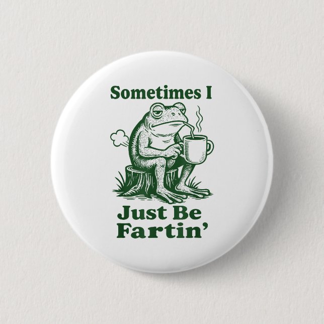 Sometimes I Just Be Fartin' Frog  Button (Vorderseite)