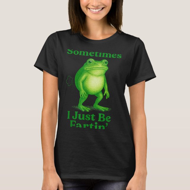 Sometimes I Just Be Fartin' Frog Funny Sarcastic S T-Shirt (Vorderseite)