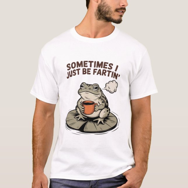Sometimes I Just Be Fartin' Funny Frog Unhinged  T-Shirt (Vorderseite)