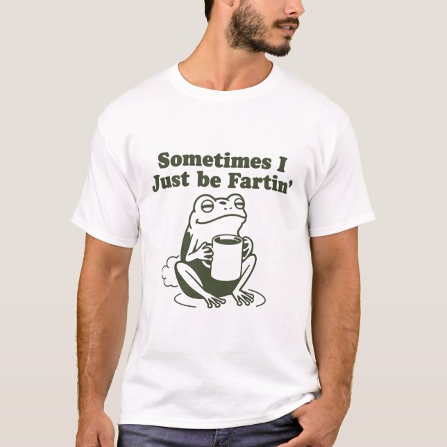 Sometimes I Just Be Fartin Funny Frog Unhinged  T-Shirt (Vorderseite)