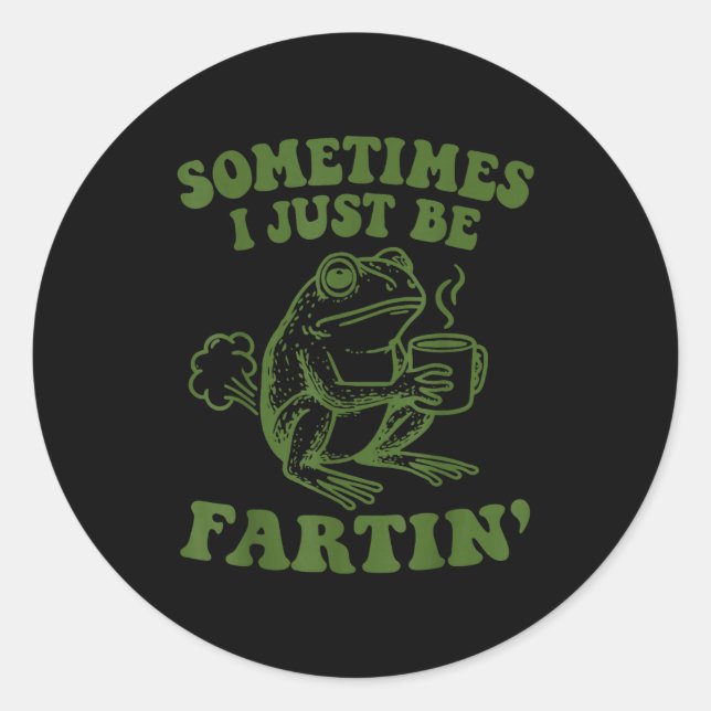 Sometimes I Just Be Fartin'  Runder Aufkleber (Vorderseite)